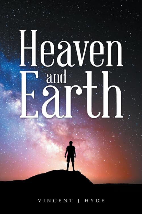 Cover of the book Heaven and Earth by Vincent J Hyde, Balboa Press AU