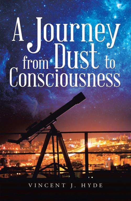 Cover of the book A Journey from Dust to Consciousness by Vincent J. Hyde, Balboa Press AU