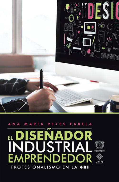Cover of the book El Diseñador Industrial Emprendedor by Ana María Fabela Reyes, Palibrio
