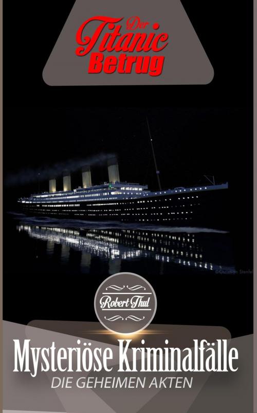 Cover of the book Die geheimen Akten: Der Titanic Betrug by Robert Thul, eBook Media Publishing