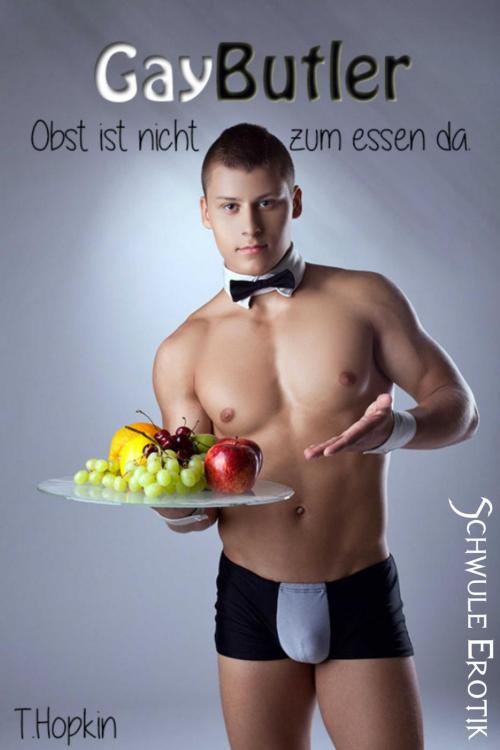 Cover of the book Gay Butler - Obst ist nicht zum Essen da: Schwule Erotik by T. Hopkin, eBook Media Publishing