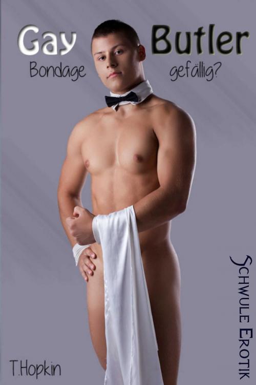Cover of the book Gay Butler - Bondage gefällig? Schwule Erotik by T. Hopkin, eBook Media Publishing