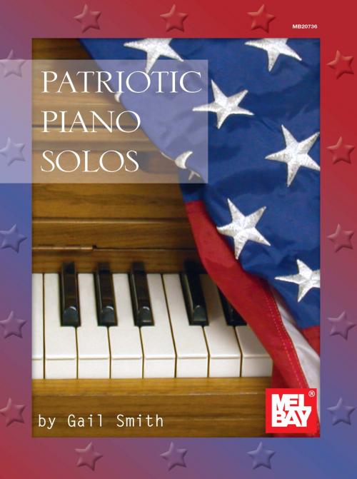 Cover of the book Patriotic Piano Solos by Gail Smith, Mel Bay Publications, Inc.