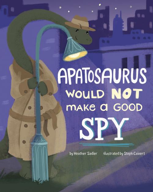 Cover of the book Apatosaurus Would NOT Make a Good Spy by Heather Sadler, Capstone