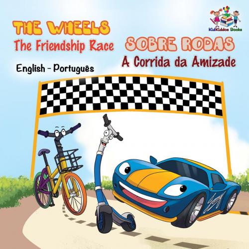 Cover of the book The Wheels Sobre Rodas - The Friendship Race A Corrida da Amizade by S.A. Publishing, KidKiddos Books Ltd.