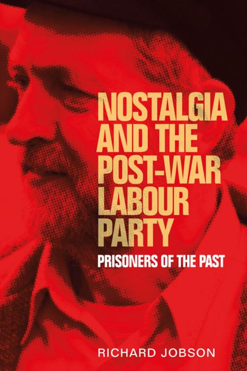 Cover of the book Nostalgia and the post-war Labour Party by Richard Jobson, Manchester University Press