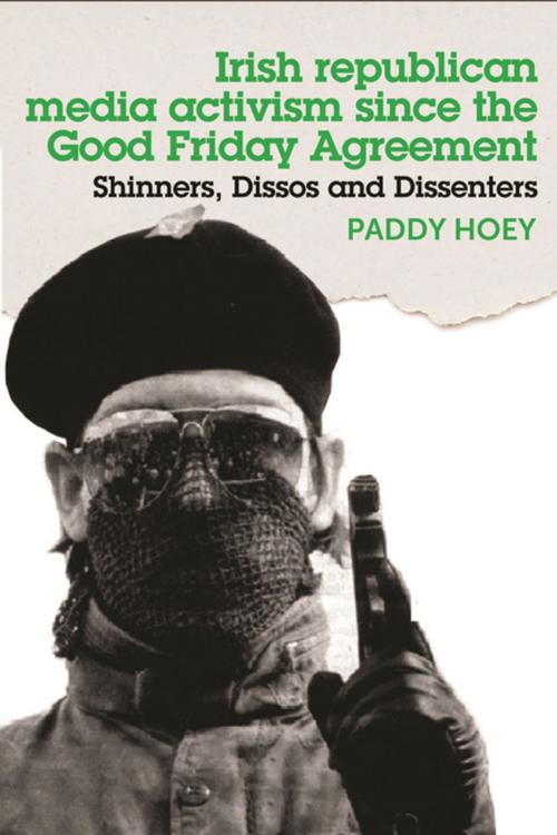 Cover of the book Shinners, Dissos and Dissenters: Irish republican media activism since the Good Friday Agreement by Paddy Hoey, Manchester University Press
