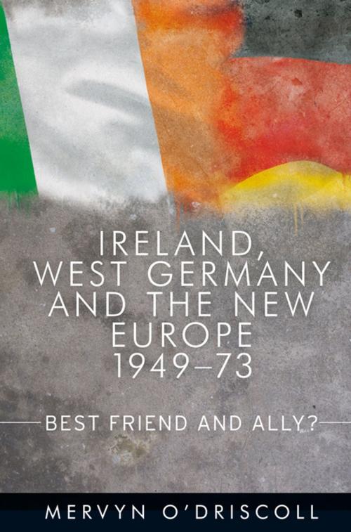 Cover of the book Ireland, West Germany and the New Europe, 1949-73 by Mervyn O'Driscoll, Manchester University Press