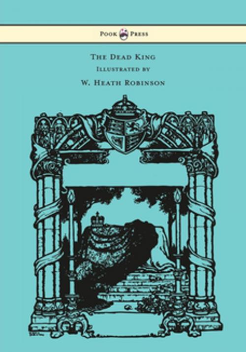 Cover of the book The Dead King - Illustrated by W. Heath Robinson by Rudyard Kipling, Read Books Ltd.