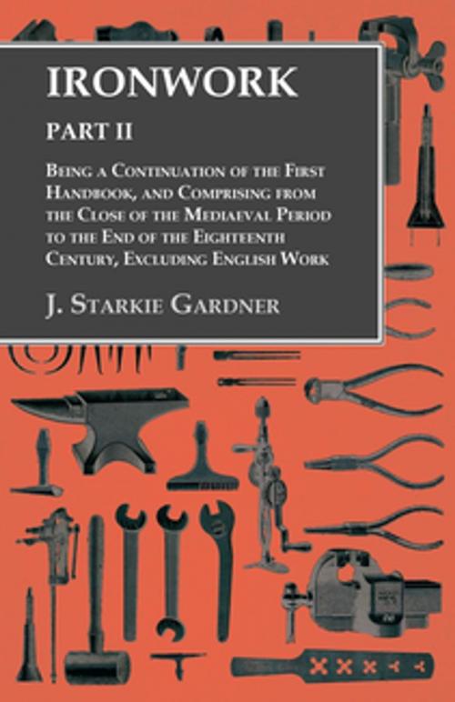 Cover of the book Ironwork - Part II - Being a Continuation of the First Handbook, and Comprising from the Close of the Mediaeval Period to the End of the Eighteenth Century, Excluding English Work by J. Starkie Gardner, Read Books Ltd.