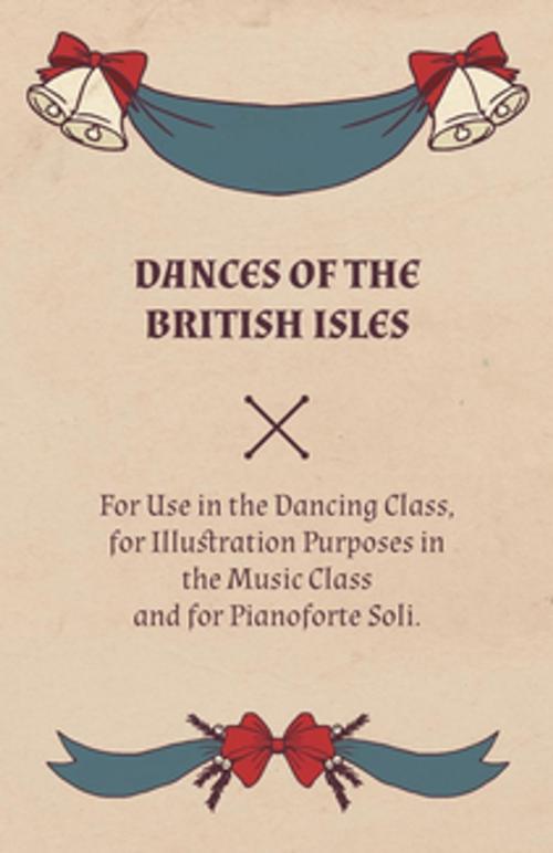 Cover of the book Dances of the British Isles - For Use in the Dancing Class, for Illustration Purposes in the Music Class and for Pianoforte Soli. by Lucy M. Welch, Read Books Ltd.