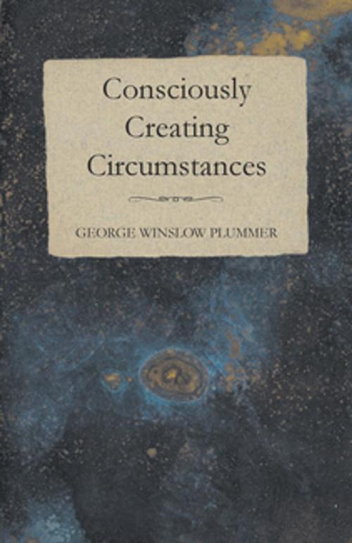 Cover of the book Consciously Creating Circumstances by George Winslow Plummer, Read Books Ltd.