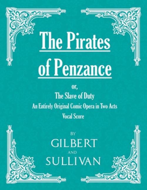 Cover of the book The Pirates of Penzance; or, The Slave of Duty - An Entirely Original Comic Opera in Two Acts (Vocal Score) by W. S. Gilbert, Arthur Sullivan, Read Books Ltd.