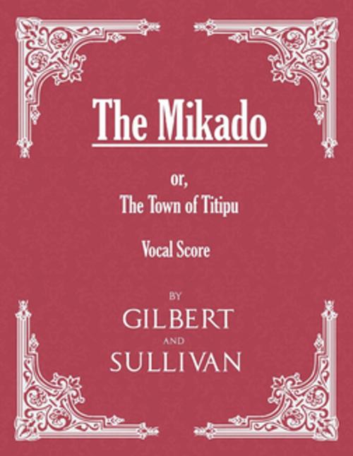 Cover of the book The Mikado; or, The Town of Titipu (Vocal Score) by W. S. Gilbert, Arthur Sullivan, Read Books Ltd.