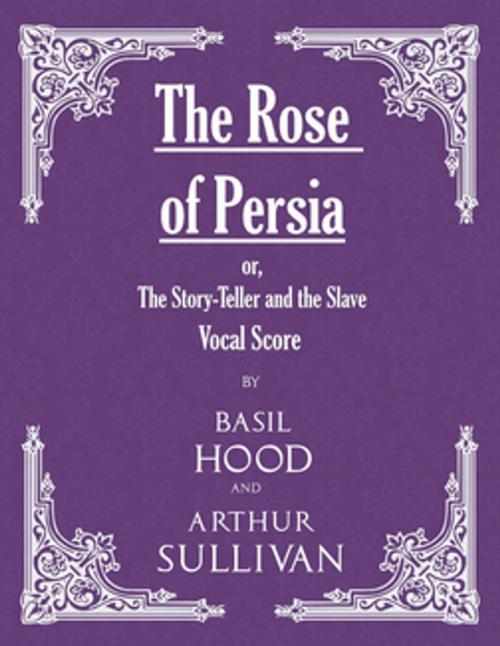 Cover of the book The Rose of Persia; or, The Story-Teller and the Slave (Vocal Score) by Basil Hood, Arthur Sullivan, Read Books Ltd.