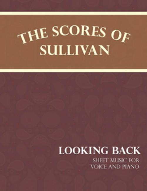 Cover of the book Sullivan's Scores - Looking Back - Sheet Music for Voice and Piano by Arthur Sullivan, Read Books Ltd.