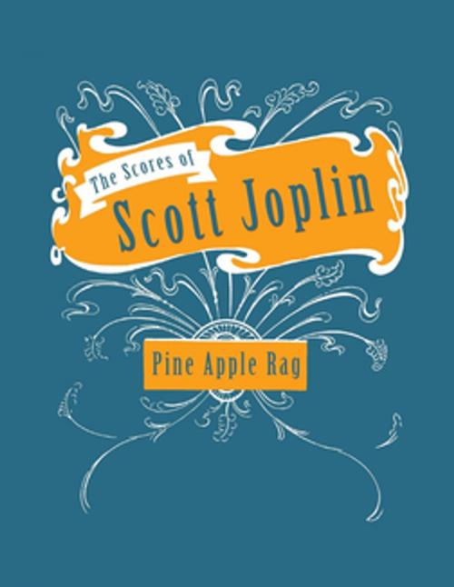 Cover of the book The Scores of Scott Joplin - Pine Apple Rag - Sheet Music for Piano by Scott Joplin, Read Books Ltd.