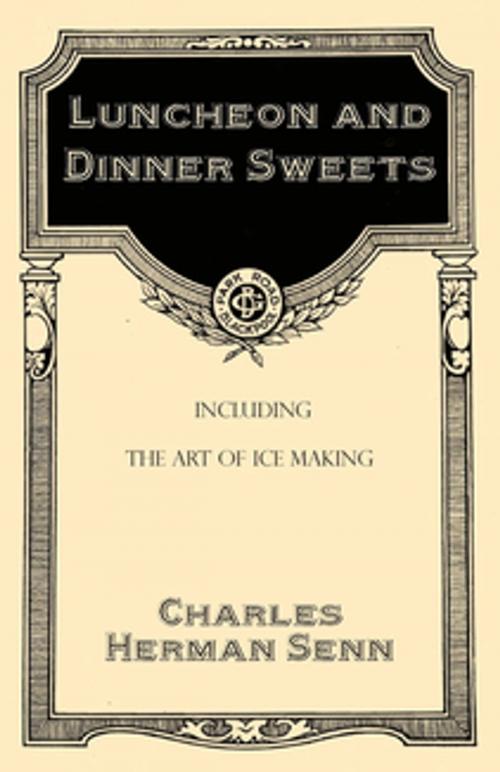 Cover of the book Luncheon and Dinner Sweets, Including the Art of Ice Making by Herman Senn Charles, Read Books Ltd.