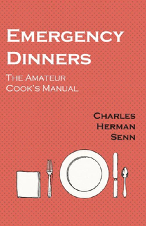 Cover of the book Emergency Dinners - The Amateur Cook's Manual by Herman Senn Charles, Read Books Ltd.