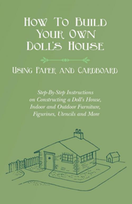 Cover of the book How To Build Your Own Doll's House, Using Paper and Cardboard. Step-By-Step Instructions on Constructing a Doll's House, Indoor and Outdoor Furniture, Figurines, Utencils and More by E. V. Lucas, Read Books Ltd.