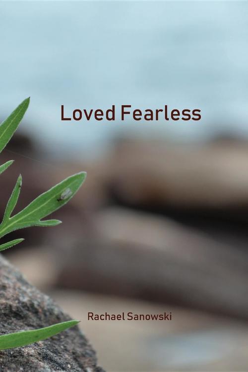 Cover of the book Loved Fearless by Rachael Sanowski, Rachael Sanowski