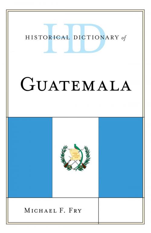 Cover of the book Historical Dictionary of Guatemala by Michael F. Fry, Rowman & Littlefield Publishers