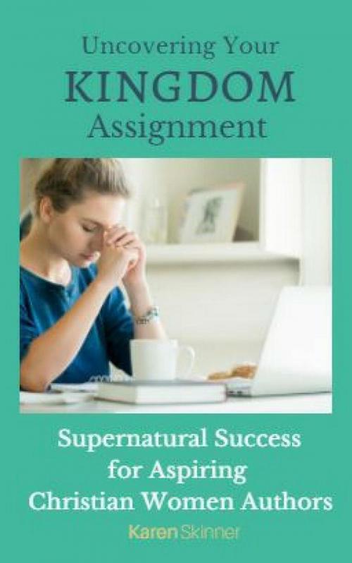 Cover of the book Uncovering Your Kingdom Assignment by Karen Skinner, Karen Skinner