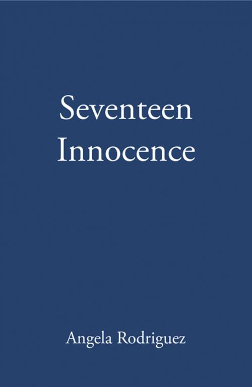 Cover of the book Seventeen Innocence by Angela Rodriguez, Xlibris US