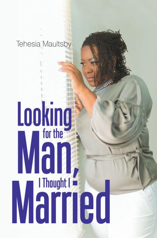 Cover of the book Looking for the Man, I Thought I Married by Tehesia N Maultsby, Xlibris US