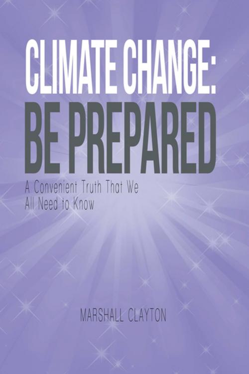 Cover of the book Climate Change: Be Prepared by Marshall Clayton, Xlibris US
