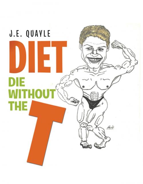 Cover of the book Diet: Die Without the T by J.E. Quayle, Xlibris UK
