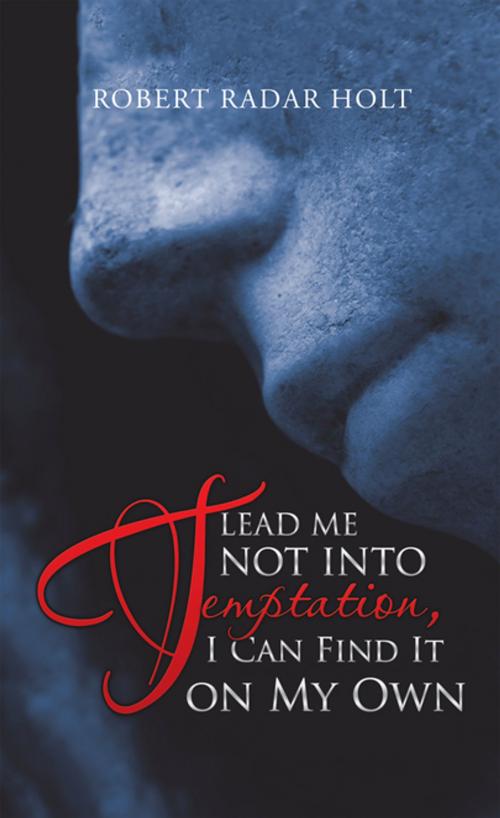 Cover of the book Lead Me Not into Temptation, I Can Find It on My Own by Robert Radar Holt, AuthorHouse