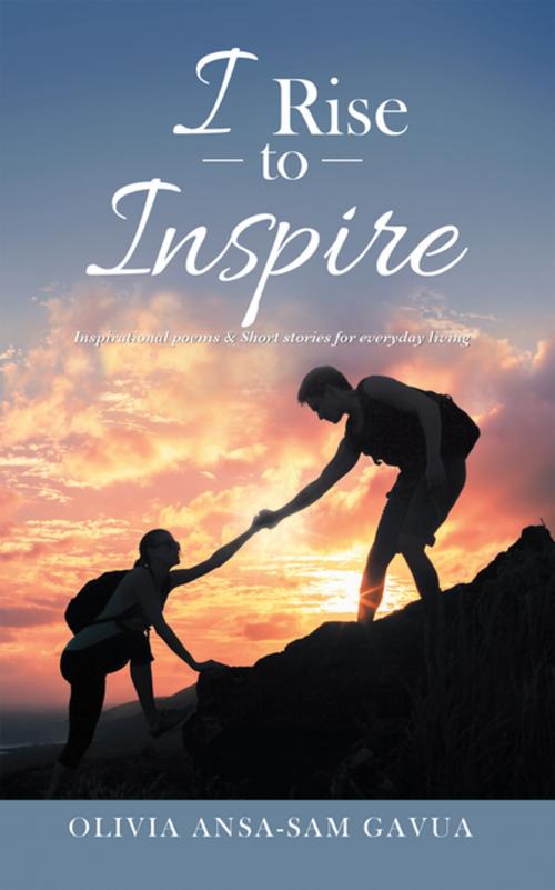 Cover of the book I Rise to Inspire by Olivia Ansa-Sam Gavua, AuthorHouse