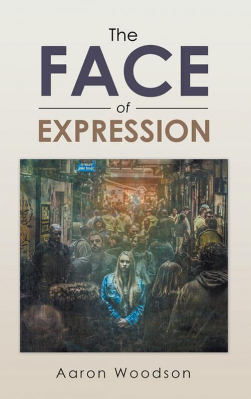 Cover of the book The Face of Expression by Aaron Woodson, AuthorHouse