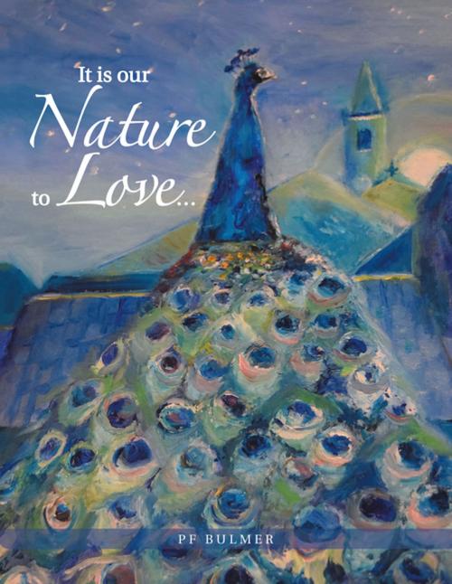Cover of the book It Is Our Nature to Love… and Nature Is Our Inspiration by Peter F. Bulmer, AuthorHouse UK
