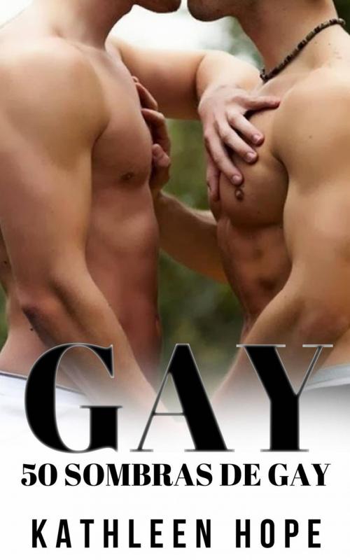 Cover of the book Gay: 50 sombras de gay by Kathleen Hope, Kathleen Hope