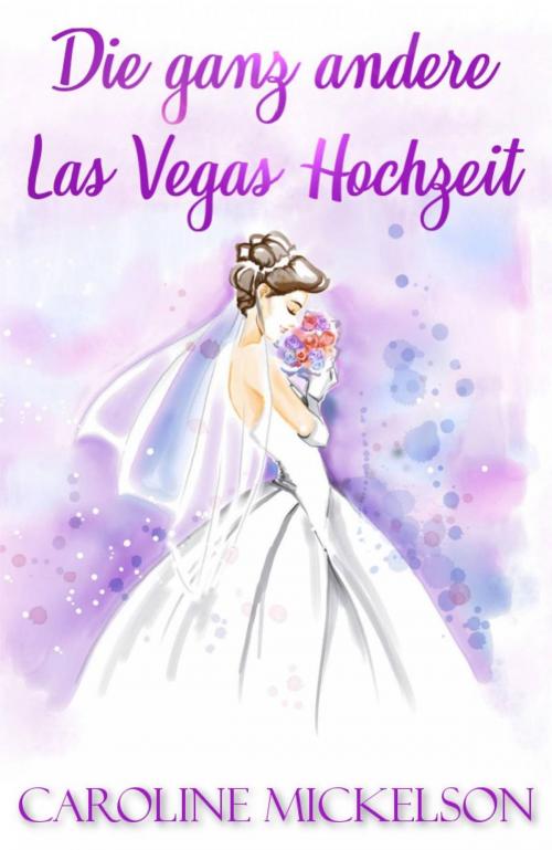 Cover of the book Die ganz andere Las Vegas Hochzeit by Caroline Mickelson, Bon Accord Press