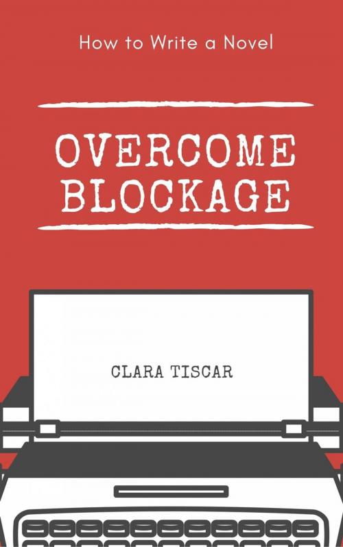 Cover of the book How to Write a Novel: Overcome blockage by Clara Tiscar, Babelcube Inc.