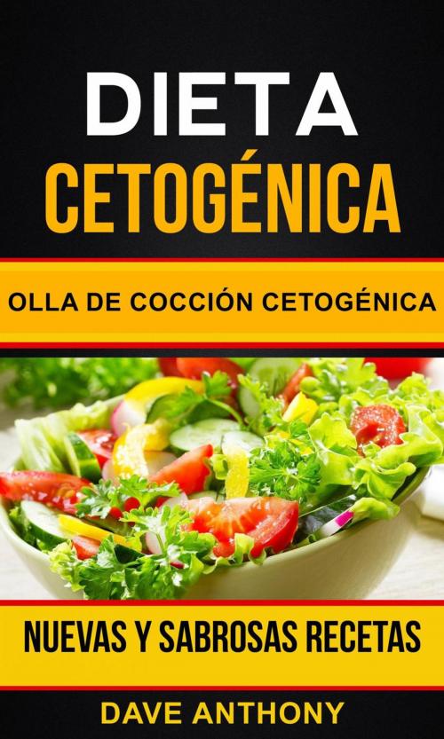 Cover of the book Dieta cetogénica: Olla de Cocción Cetogénica: Nuevas y Sabrosas Recetas by Dave Anthony, Dave Anthony