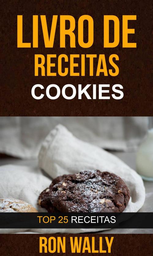 Cover of the book Livro de receitas: Cookies: Top 25 Receitas by Ron Wally, Ron Wally