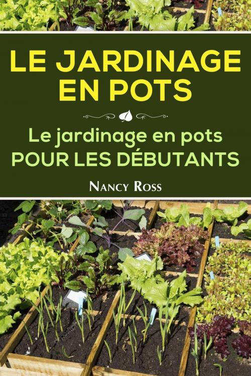 Cover of the book Le Jardinage en pots Le jardinage en pots pour les débutants by Nancy Ross, Babelcube Inc.
