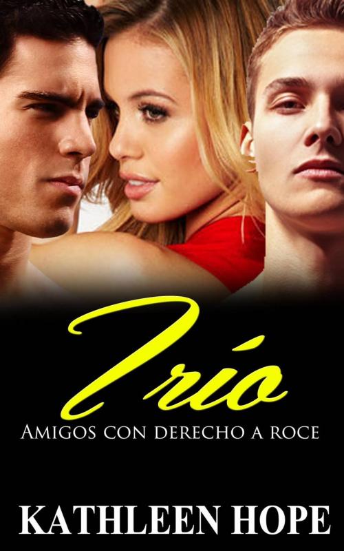 Cover of the book Trío: Amigos con derecho a roce by Kathleen Hope, Kathleen Hope