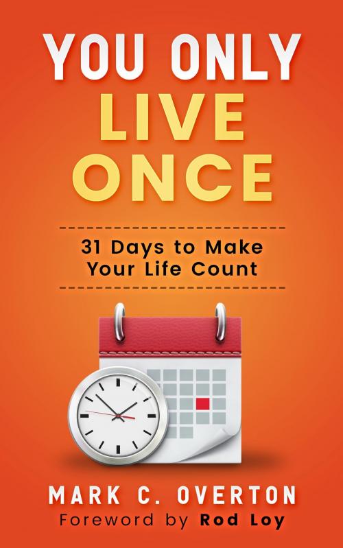 Cover of the book You Only Live Once: 31 Days to Make Your Life Count by Mark Overton, Christian Living Books, Inc.