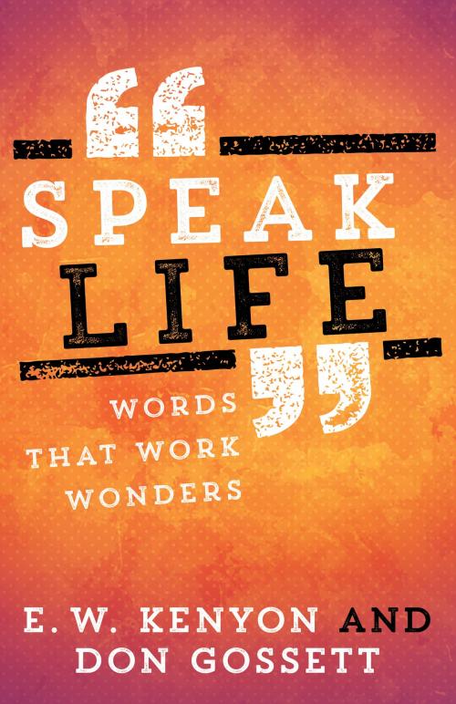 Cover of the book Speak Life by E. W. Kenyon, Don Gossett, Whitaker House