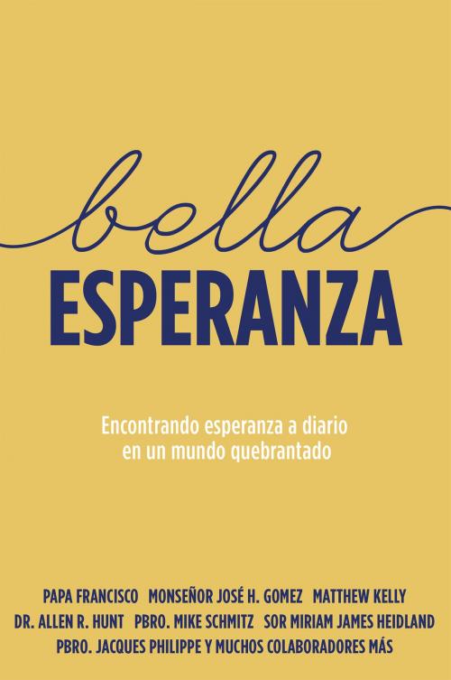 Cover of the book Bella Esperanza by Matthew Kelly, Fr. Mike Schmitz, Archbishop Jose H. Gomez, Pope Francis, Dr. Allen R. Hunt, Sr. Mriam James Headland, Fr. Jacques Philippe, Blue Sparrow