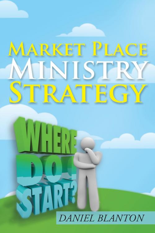 Cover of the book Market Place Ministry Strategy by Daniel Blanton, AuthorCentrix, Inc.