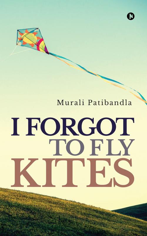Cover of the book I Forgot to Fly Kites by Murali Patibandla, Notion Press
