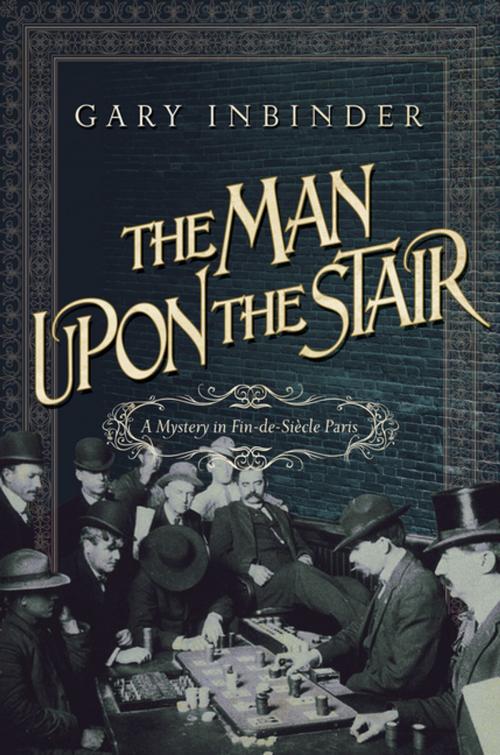 Cover of the book The Man Upon the Stair: A Mystery in Fin de Siecle Paris by Gary Inbinder, Pegasus Books