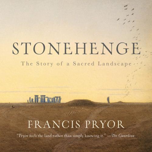 Cover of the book Stonehenge: The Story of a Sacred Landscape by Francis Pryor, Pegasus Books