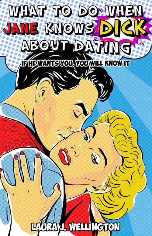 Cover of the book What to Do When Jane Knows DICK About Dating by Laura J. Wellington, Nicole Belanger, Post Hill Press